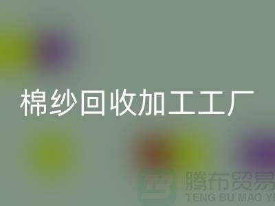 棉紗回收加工工廠有哪些？分布在哪里@上海棉紗回收廠家