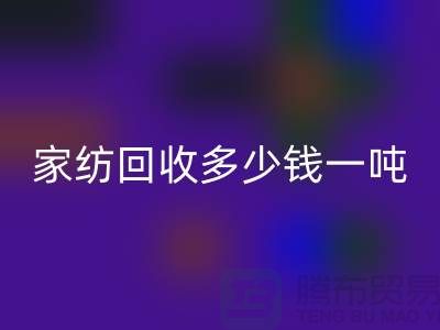 家紡回收如何處理？一般回收多少錢一噸-南通庫存家紡回收公司