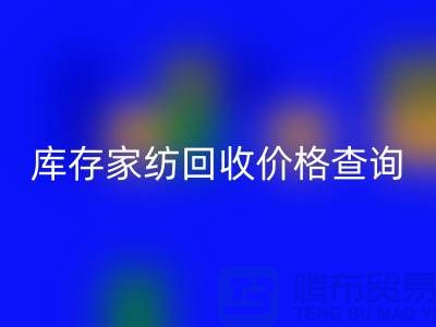 家紡回收價(jià)格查詢-處理價(jià)格如何計(jì)算-南通疊石橋庫存回收公司