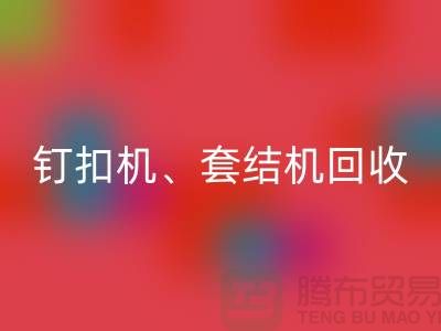 鎖眼機回收、釘扣機回收、套結機回收—二手縫紉機回收廠家