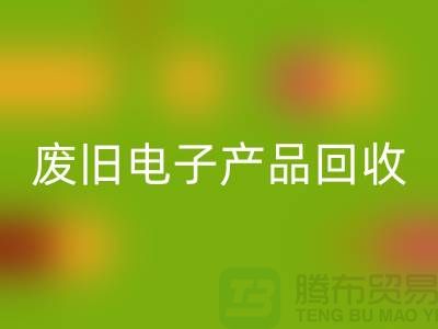 廢舊電子產品回收公司排行榜前十名有哪些@上海騰布貿易