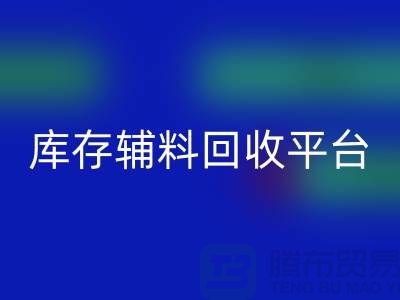 探秘庫存輔料回收市場，尋找優(yōu)質(zhì)資源的寶地