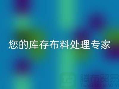 上海騰布貿(mào)易——您的庫存布料處理專家