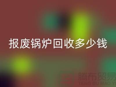 報(bào)廢鍋爐回收商資質(zhì)審核全解析