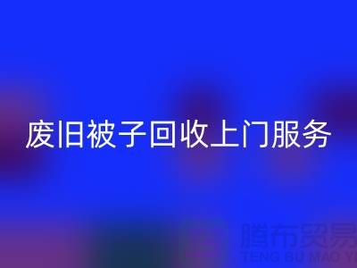廢舊被子回收上門服務：環(huán)保生活的新選擇