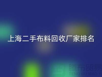 @@二手布料回收平臺(tái)有哪個(gè)好@@上海騰布貿(mào)易有限公司@@