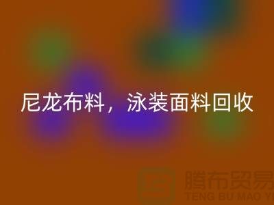 尼龍布料回收，泳裝面料回收【浙江庫(kù)存布料回收網(wǎng)站】