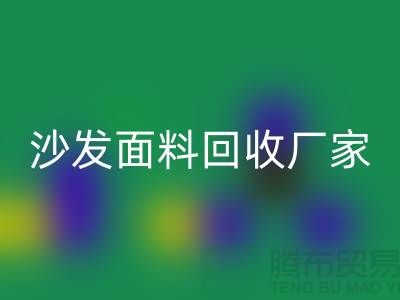 沙發面料回收廠家是選擇新時代家庭裝飾的華麗衣裳的好去處