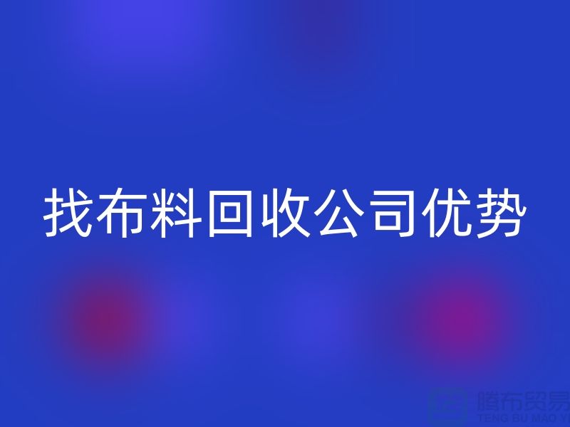 找布料回收公司優(yōu)勢不僅僅是報價_上海騰布貿(mào)易有限公司