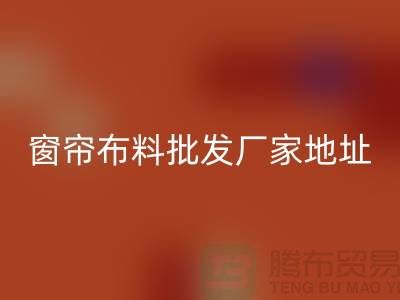 窗簾布料批發(fā)廠(chǎng)家直銷(xiāo)地址在哪里？