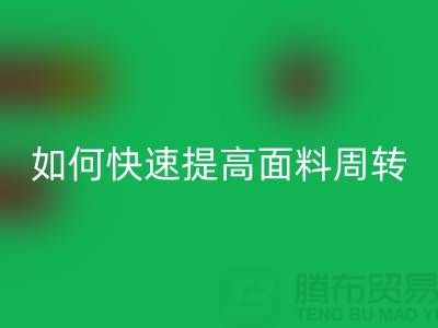 如何快速提高面料庫(kù)存周轉(zhuǎn)率_上海騰布貿(mào)易有限公司