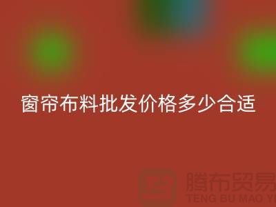 窗簾布料批發(fā)價(jià)格多少合適