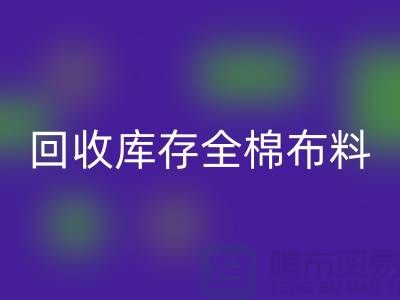 回收庫(kù)存全棉布料-收購(gòu)庫(kù)存全棉面料-全棉布料回收廠家