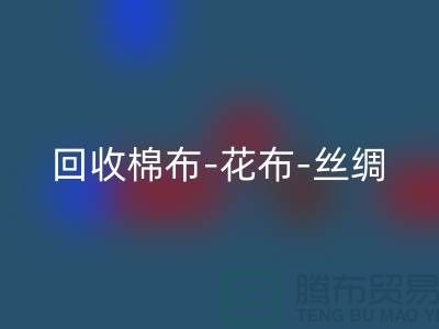 回收坯布-回收棉布-回收花布-回收絲綢-回收真絲-回收面料廠家