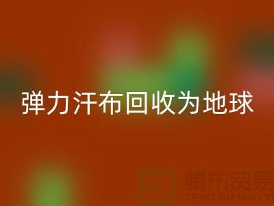 彈力汗布回收：為地球減負(fù)，為生活添彩-常熟布料回收公司