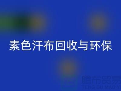 素色汗布回收：環保新潮流為地球減負-南通庫存布料回收廠家