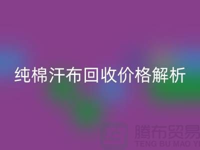 純棉汗布回收價格解析，讓你了解市場行情-庫存面料回收公司