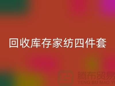 回收庫存家紡四件套需要的膽識和魄力_南通疊石橋家紡城