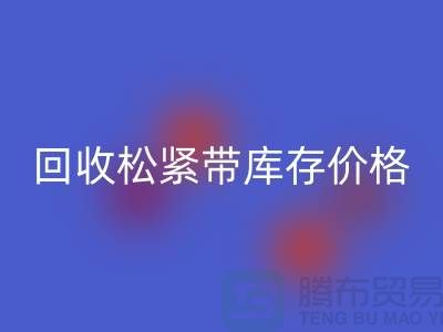 回收松緊帶庫存-庫存松緊帶回收價格-上海松緊帶回收廠家