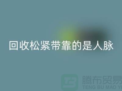大量回收松緊帶靠的是人脈_上海騰布貿(mào)易有限公司