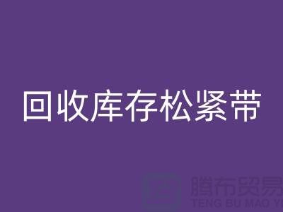 回收庫存松緊帶_回收松緊帶有哪里好處_上海騰布貿易