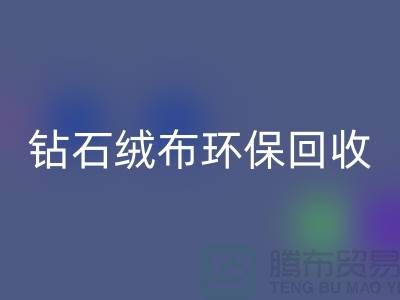 鉆石絨布回收環保與經濟并重共創綠色未來-蘇州面料回收公司