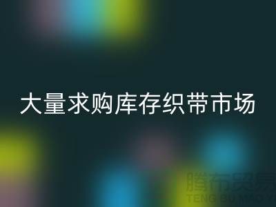 庫存織帶回收_大量求購庫存織帶市場_上海騰布貿(mào)易有限公司