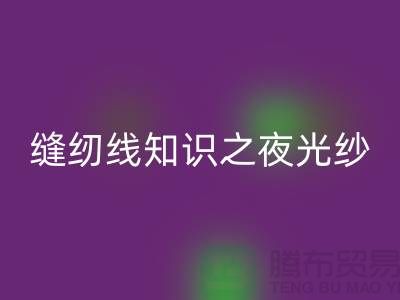 縫紉線知識之夜光紗-回收庫存縫紉線廠家