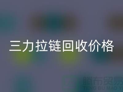 三力拉鏈回收價格一覽表-每噸多少錢？-上海拉鏈回收廠家