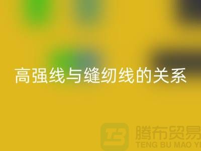 縫紉線知識：高強線與縫紉線有什么關系_上海騰布貿易有限公司