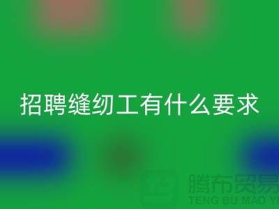 上海服裝廠招聘縫紉工有什么要求和條件