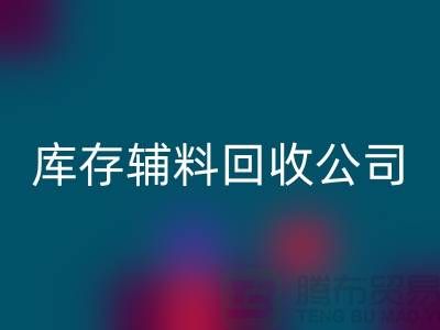 庫存輔料回收公司快速上門-現款結算-廣州回收輔料廠家