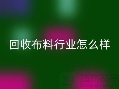 回收布料行業(yè)-回收庫存布料這個行業(yè)的資金支持-回收面料廠家