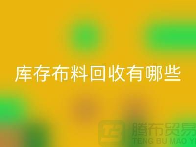 庫存布料回收有哪些規格與種類-廣州回收庫存布料廠家
