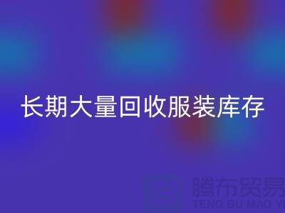 長期大量回收服裝庫存尾貨-上海騰布貿易有限公司