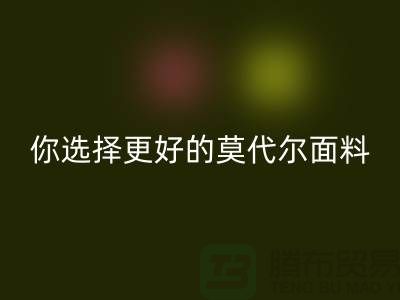 幾個(gè)關(guān)鍵點(diǎn)，讓你選擇更好的莫代爾面料生產(chǎn)廠家-服裝面料知識(shí)大全