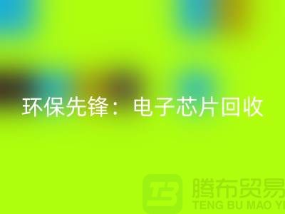 環保先鋒：電子芯片回收廠家為地球保駕護航