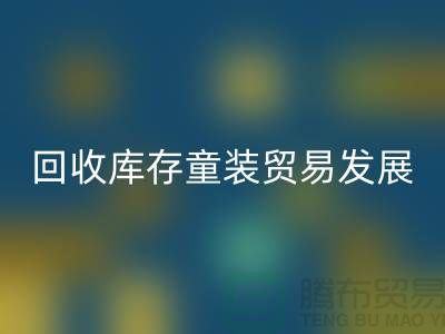 回收庫存童裝貿易發展較為繁榮-客戶充分-庫存童裝回收公司