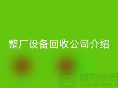 整廠設(shè)備回收公司介紹廠家回收利用的好處-整廠設(shè)備回收工廠