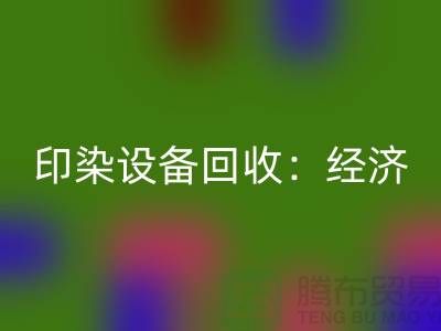 印染設(shè)備回收：環(huán)保與經(jīng)濟(jì)效益的完美結(jié)合-廢舊設(shè)備回收公司