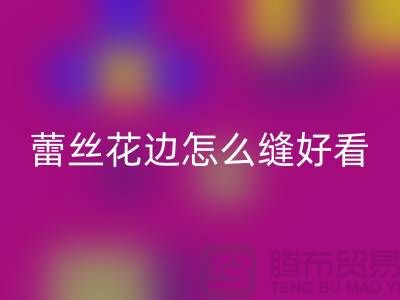 蕾絲花邊怎么縫好看又簡單-義烏花邊回收廠家