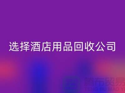 選擇酒店用品回收公司，為綠色未來助力