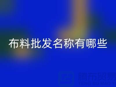 服裝布料批發(fā)大全，布料批發(fā)名稱有哪些_布料批發(fā)網(wǎng)站