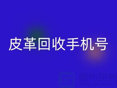 庫存皮革回收-皮革回收價格-皮革回收手機號-上海皮革回收網站