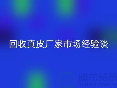 真皮回收多少錢一斤-價格如何決定-回收真皮廠家市場經(jīng)驗談