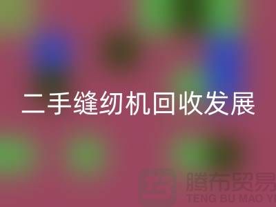 二手縫紉機回收發(fā)展取決于技術(shù)和材料_上海騰布貿(mào)易有限公司