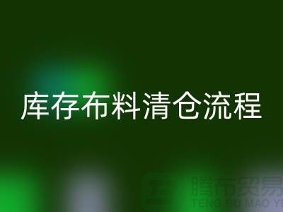 庫存布料清倉流程：優(yōu)化商業(yè)運(yùn)營的關(guān)鍵步驟-庫存布料處理公司