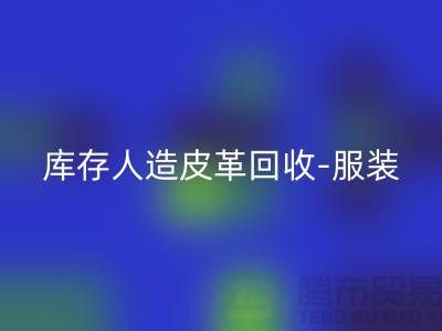 庫(kù)存人造皮革回收-服裝皮革回收-皮革回收廠家-回收真皮廠家