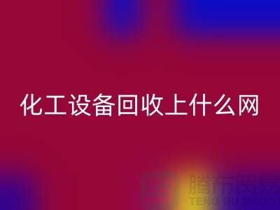 化工設(shè)備回收上什么網(wǎng)站好一點