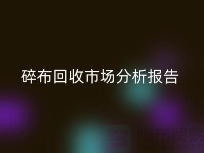 碎布回收市場分析報(bào)告總結(jié)